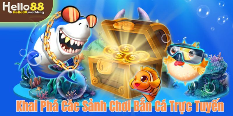 Khai phá các sảnh chơi tại bắn cá trực tuyến Hello88