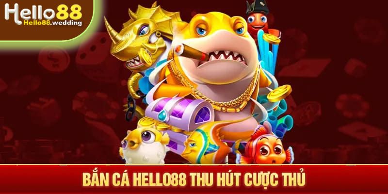 Bắn cá trực tuyến tại Hello88