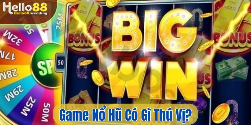 Game nổ hũ có gì thú vị?