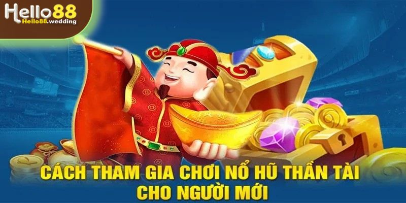 Cách tham gia và tựa game nổ hũ thần tài chi tiết nhất