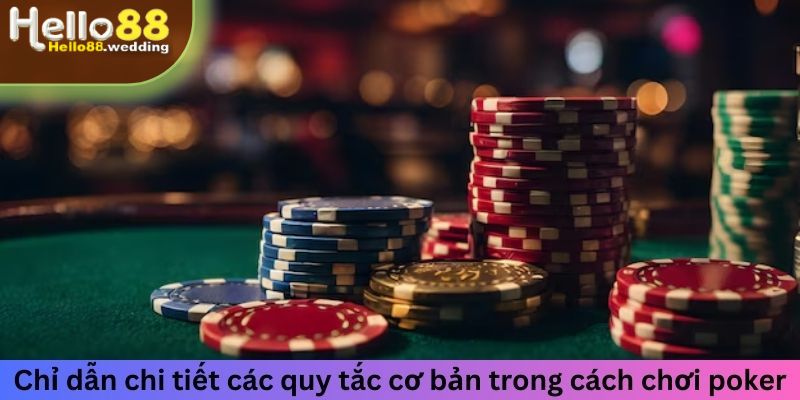 Chỉ dẫn chi tiết các quy tắc cơ bản trong cách chơi poker